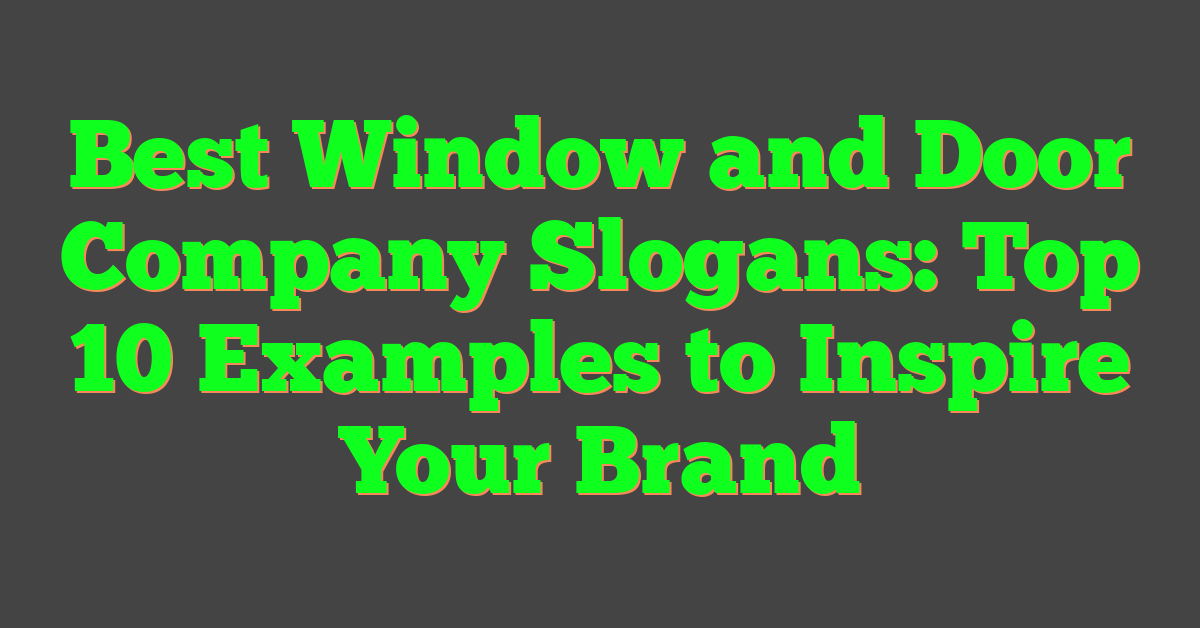 Best Window and Door Company Slogans: Top 10 Examples to Inspire Your Brand
