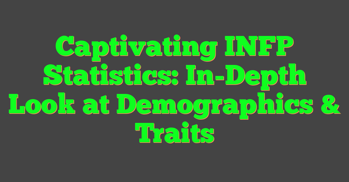 Captivating INFP Statistics: In-Depth Look at Demographics & Traits
