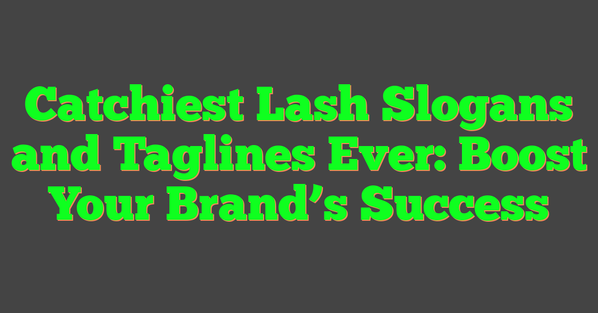 Catchiest Lash Slogans and Taglines Ever: Boost Your Brand’s Success