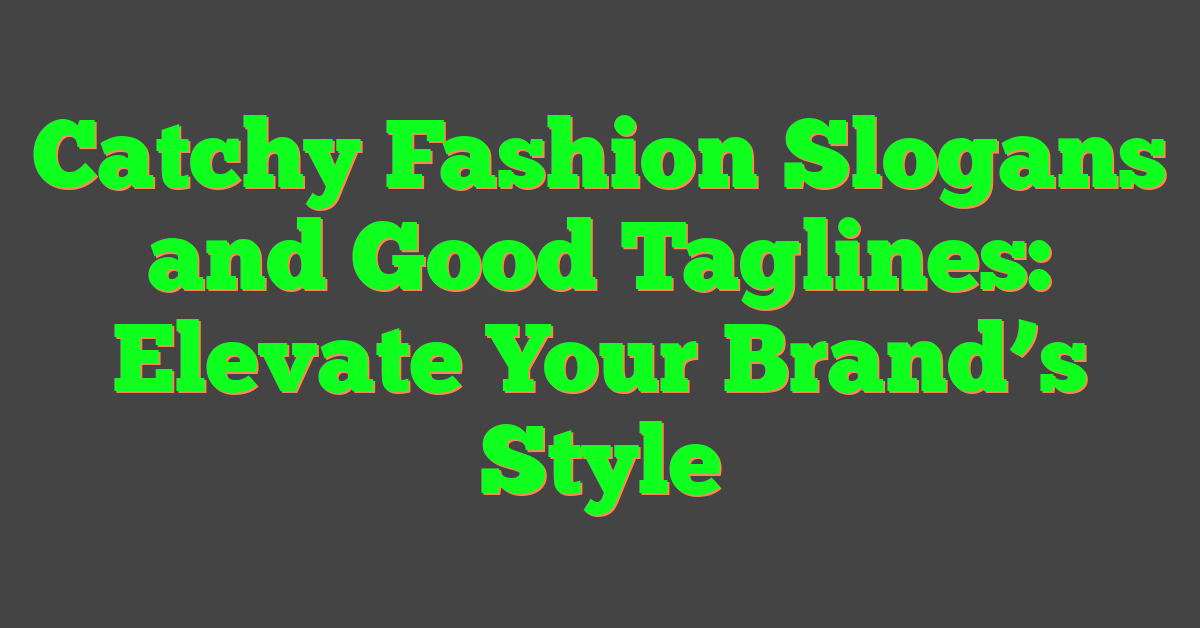 Catchy Fashion Slogans and Good Taglines: Elevate Your Brand’s Style