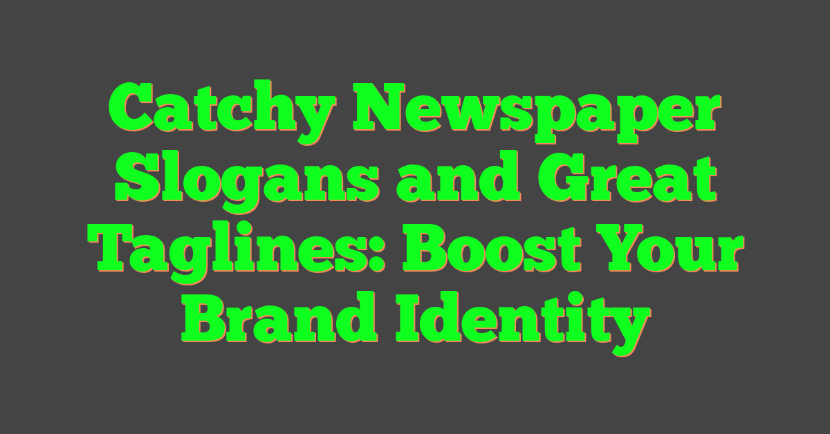 Catchy Newspaper Slogans and Great Taglines: Boost Your Brand Identity