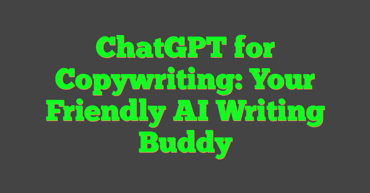 ChatGPT for Copywriting: Your Friendly AI Writing Buddy