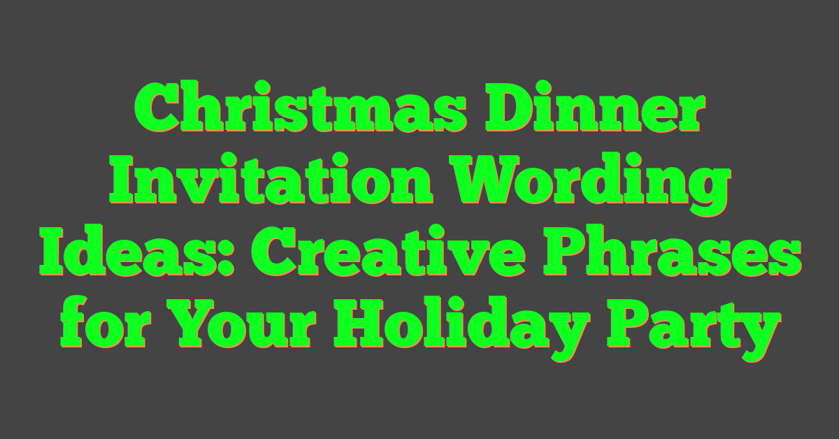 Christmas Dinner Invitation Wording Ideas: Creative Phrases for Your Holiday Party