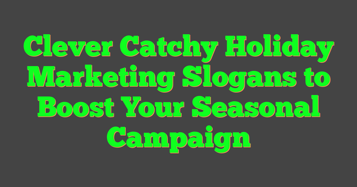 Clever Catchy Holiday Marketing Slogans to Boost Your Seasonal Campaign