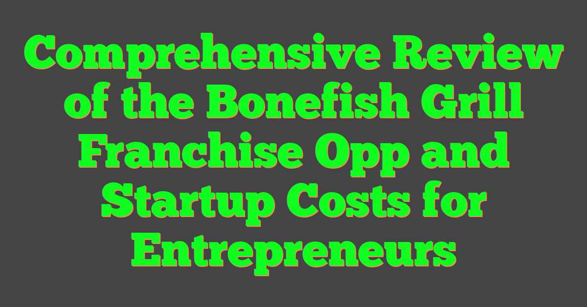 Comprehensive Review of the Bonefish Grill Franchise Opp and Startup Costs for Entrepreneurs