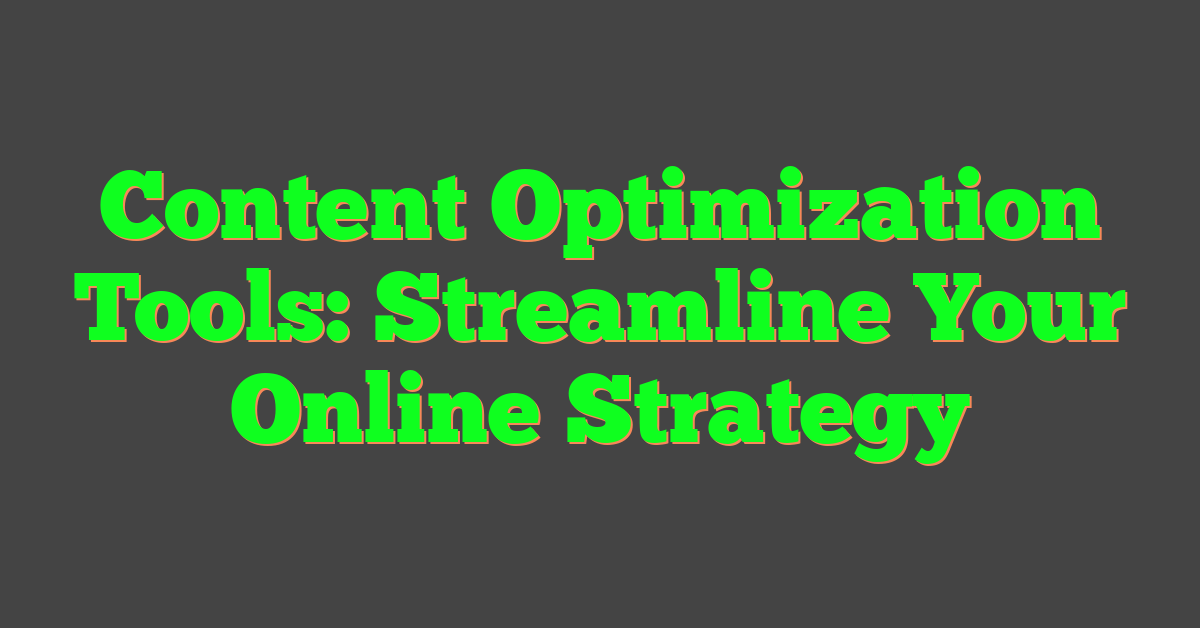 Content Optimization Tools: Streamline Your Online Strategy