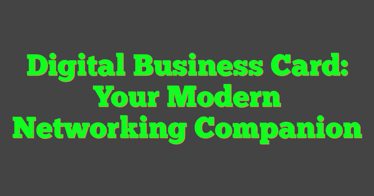 Digital Business Card: Your Modern Networking Companion