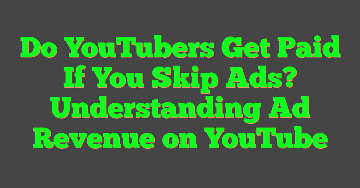 Do YouTubers Get Paid If You Skip Ads? Understanding Ad Revenue on YouTube