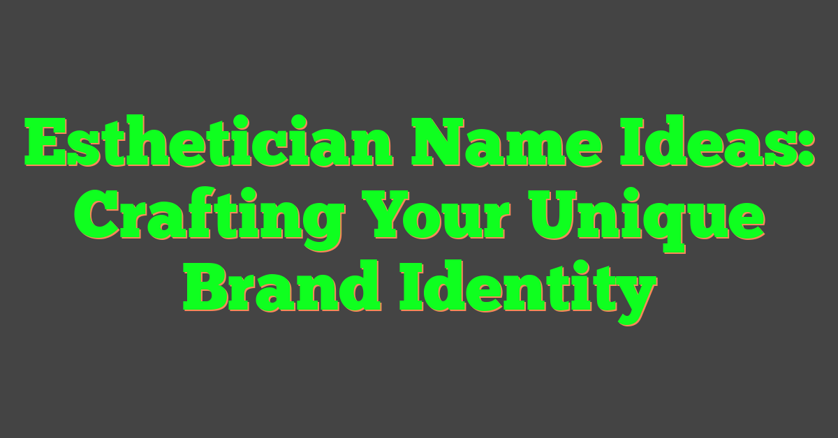 Esthetician Name Ideas: Crafting Your Unique Brand Identity