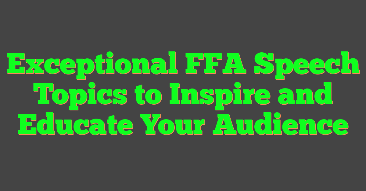 Exceptional FFA Speech Topics to Inspire and Educate Your Audience
