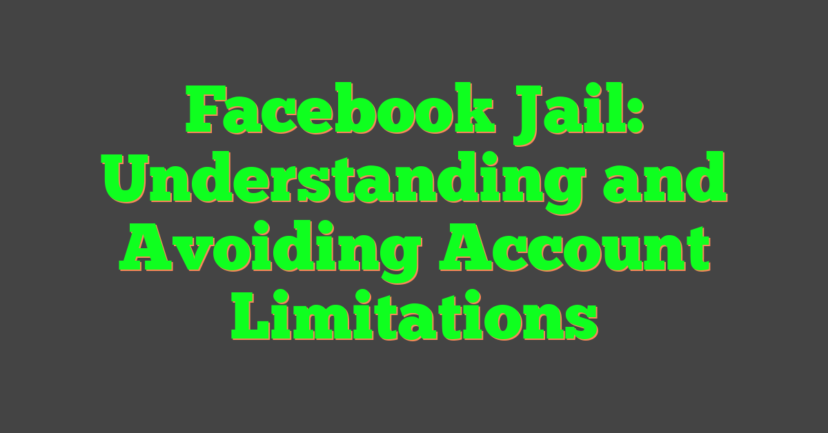 Facebook Jail: Understanding and Avoiding Account Limitations