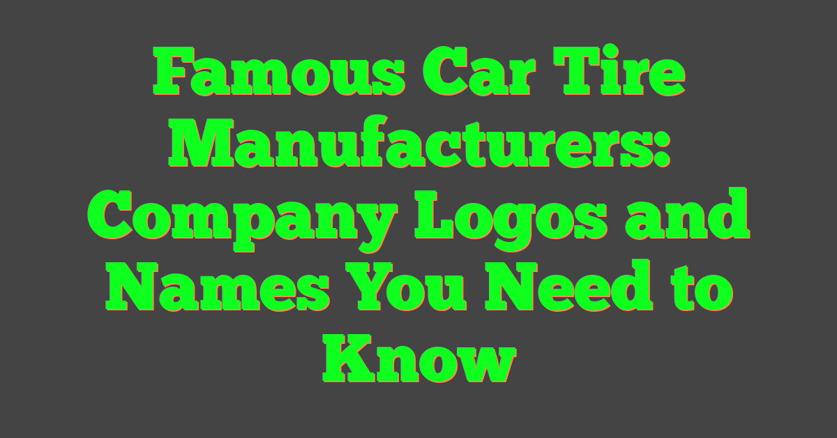 Famous Car Tire Manufacturers: Company Logos and Names You Need to Know