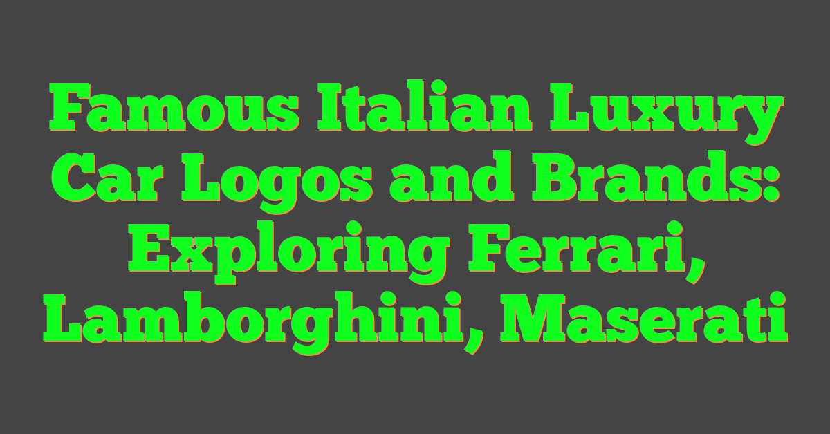 Famous Italian Luxury Car Logos and Brands: Exploring Ferrari, Lamborghini, Maserati