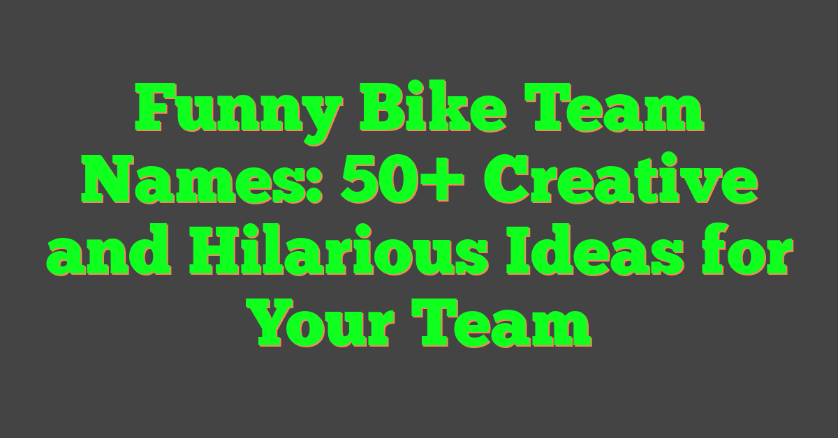 Funny Bike Team Names: 50+ Creative and Hilarious Ideas for Your Team