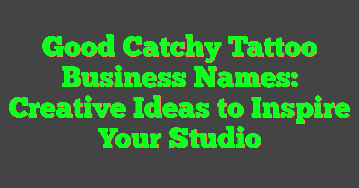 Good Catchy Tattoo Business Names: Creative Ideas to Inspire Your Studio