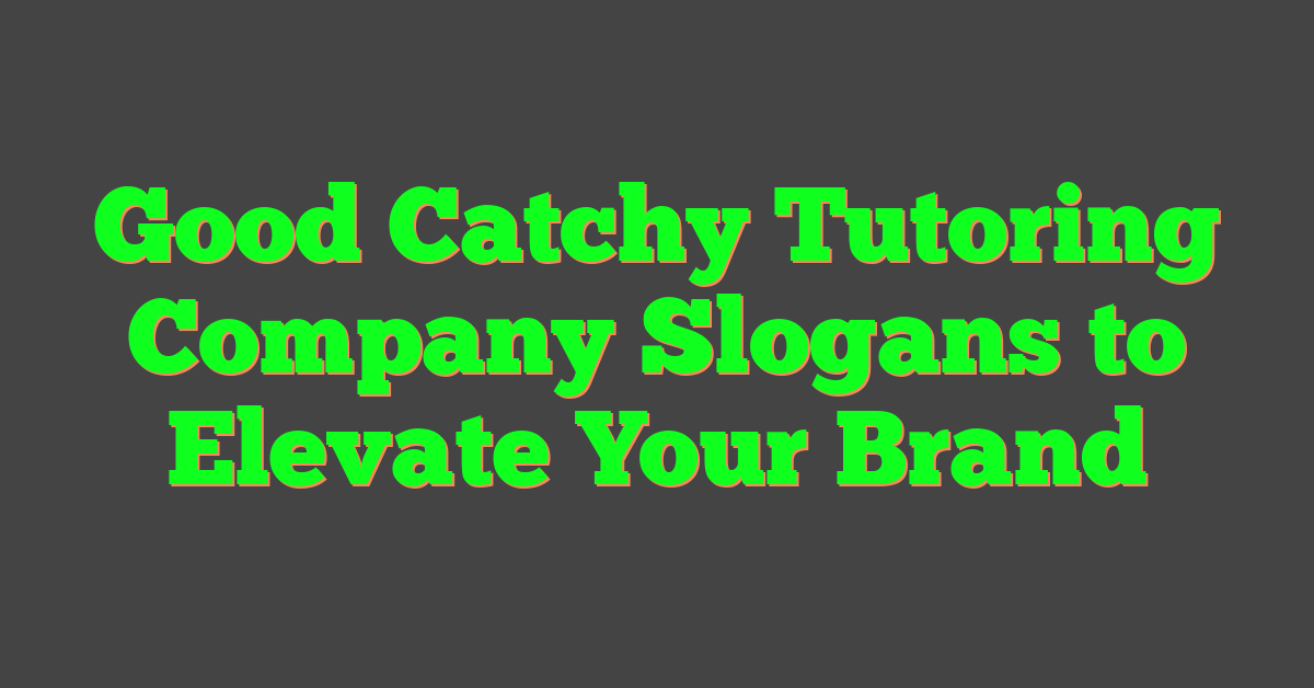 Good Catchy Tutoring Company Slogans to Elevate Your Brand