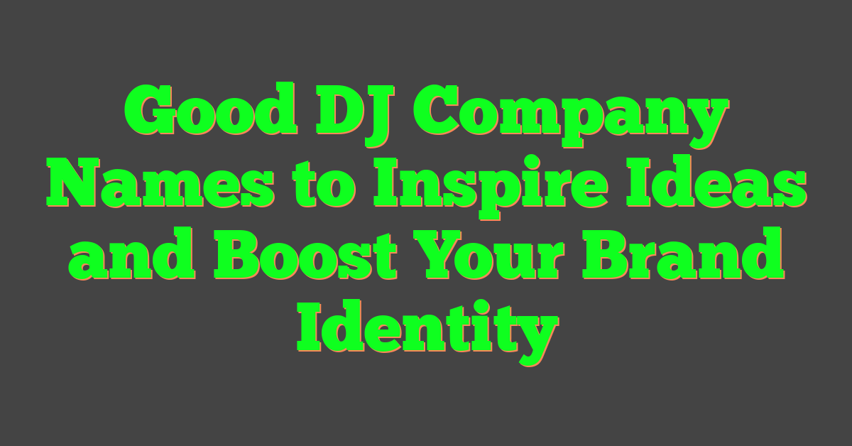 Good DJ Company Names to Inspire Ideas and Boost Your Brand Identity