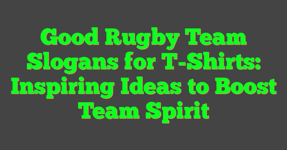 Good Rugby Team Slogans for T-Shirts: Inspiring Ideas to Boost Team Spirit