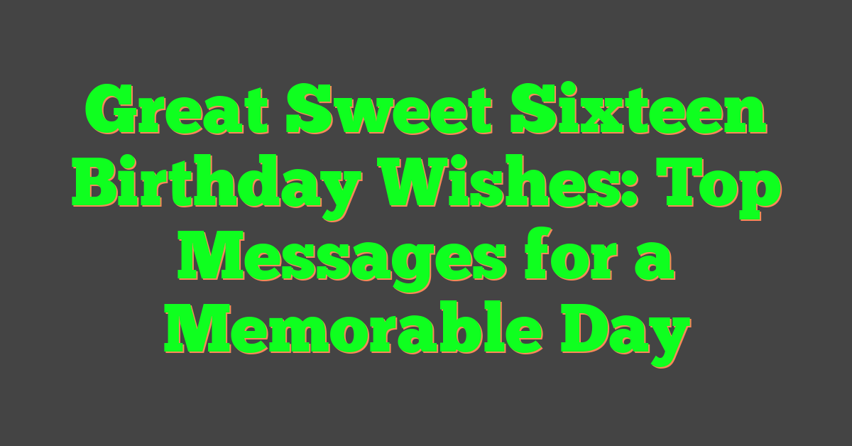 Great Sweet Sixteen Birthday Wishes: Top Messages for a Memorable Day