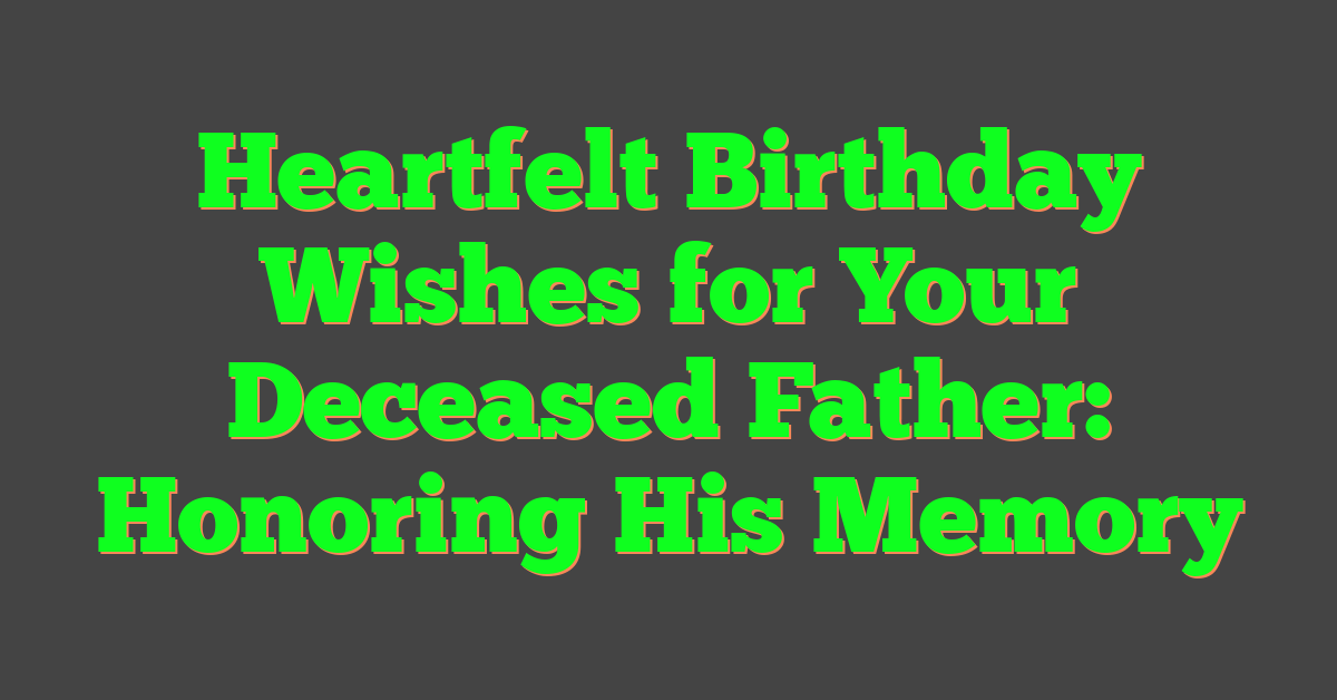 Heartfelt Birthday Wishes for Your Deceased Father: Honoring His Memory