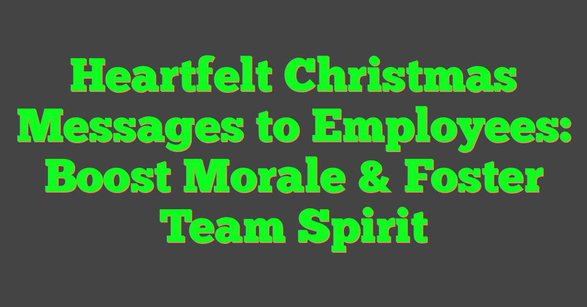 Heartfelt Christmas Messages to Employees: Boost Morale & Foster Team Spirit