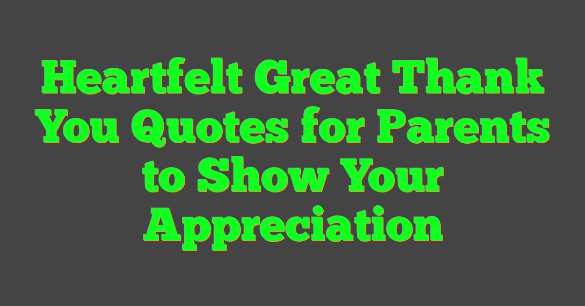 Heartfelt Great Thank You Quotes for Parents to Show Your Appreciation