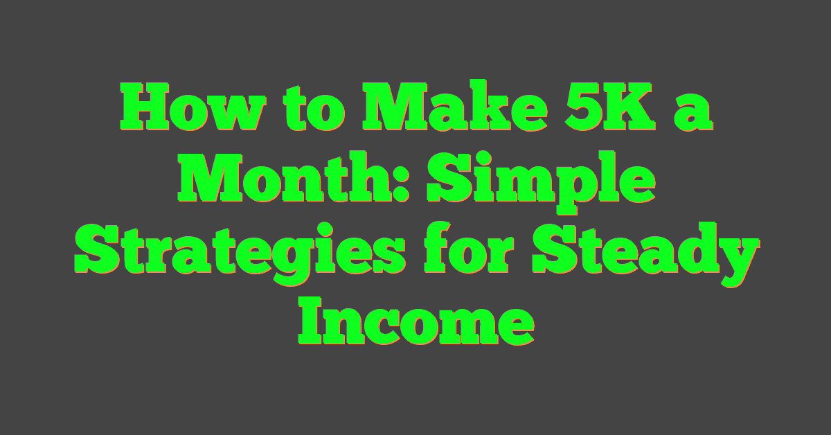 How to Make 5K a Month: Simple Strategies for Steady Income