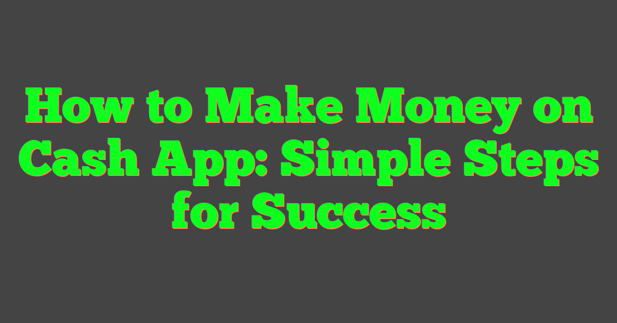 How to Make Money on Cash App: Simple Steps for Success