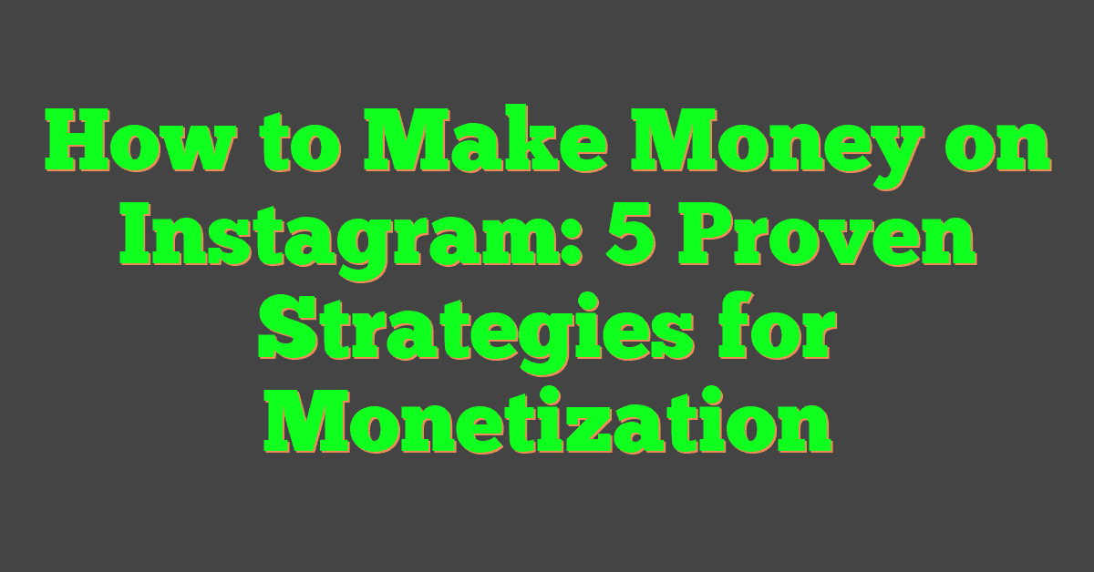 How to Make Money on Instagram: 5 Proven Strategies for Monetization