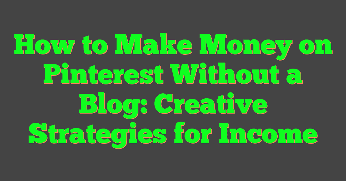 How to Make Money on Pinterest Without a Blog: Creative Strategies for Income