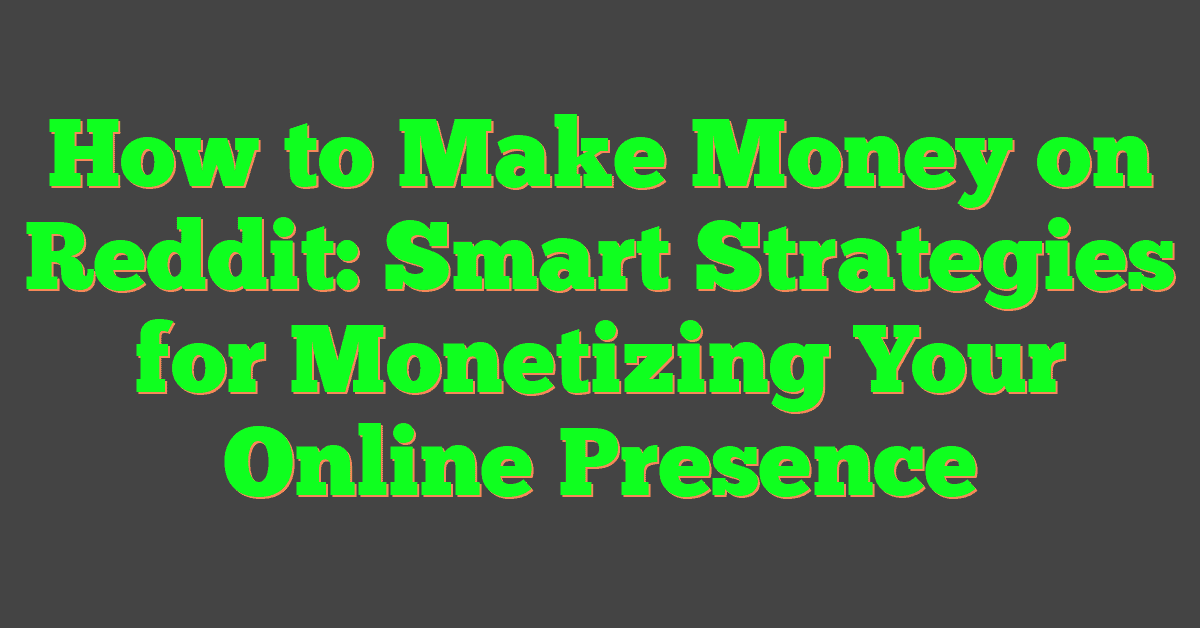 How to Make Money on Reddit: Smart Strategies for Monetizing Your Online Presence