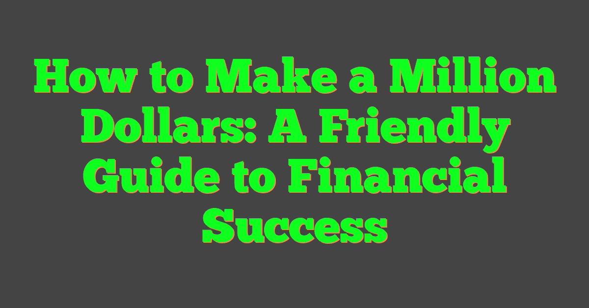 How to Make a Million Dollars: A Friendly Guide to Financial Success