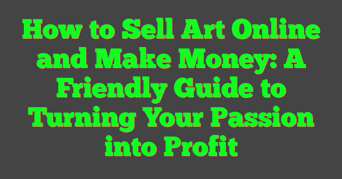 How To Sell Art Online And Make Money: A Friendly Guide To Turning Your ...