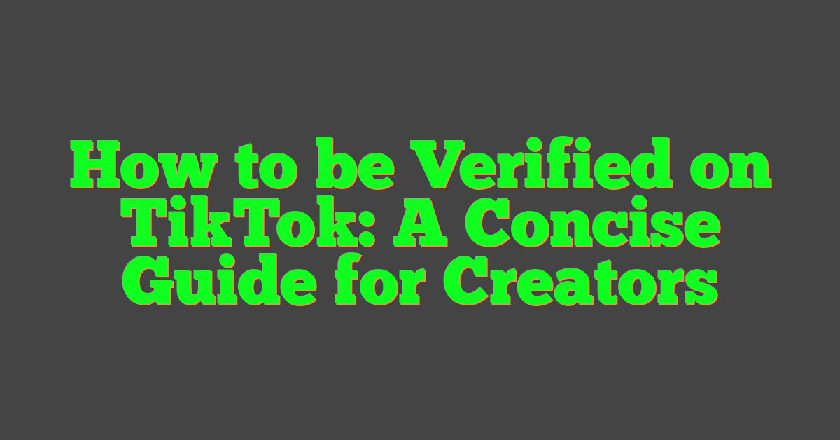 How to be Verified on TikTok: A Concise Guide for Creators