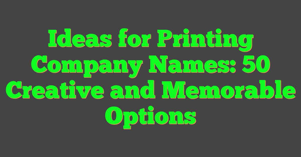 Ideas for Printing Company Names: 50 Creative and Memorable Options