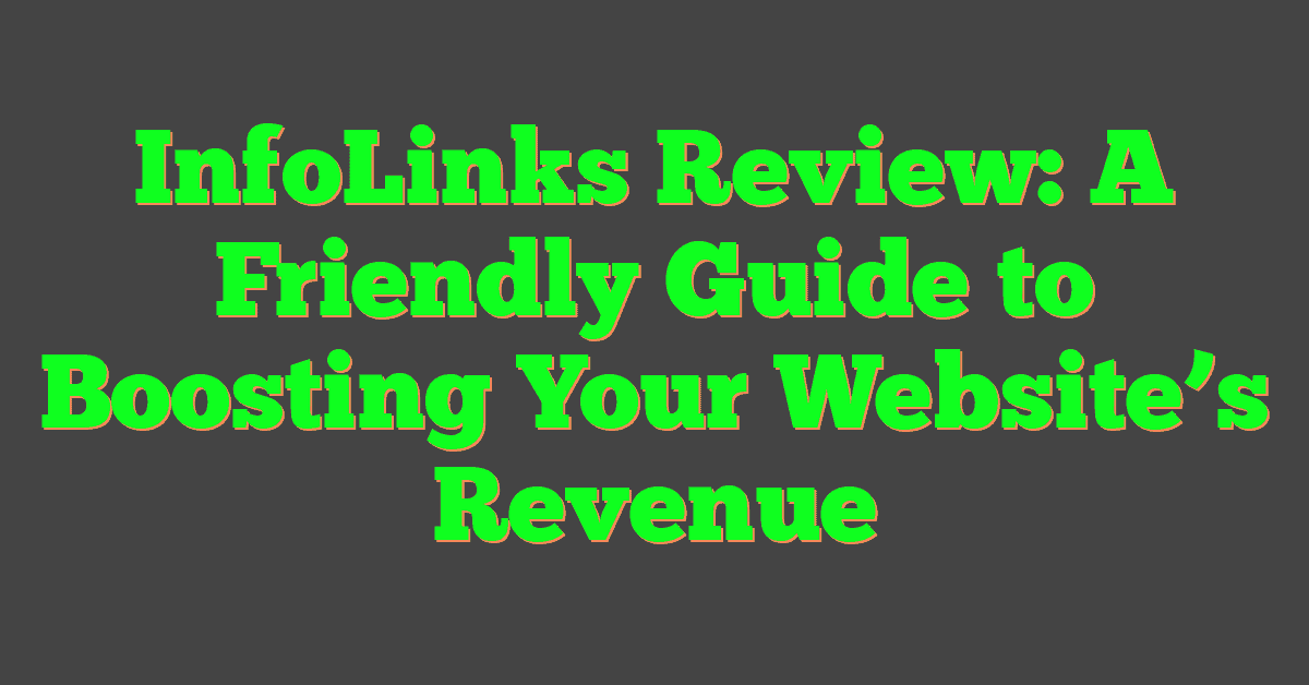 InfoLinks Review: A Friendly Guide to Boosting Your Website’s Revenue