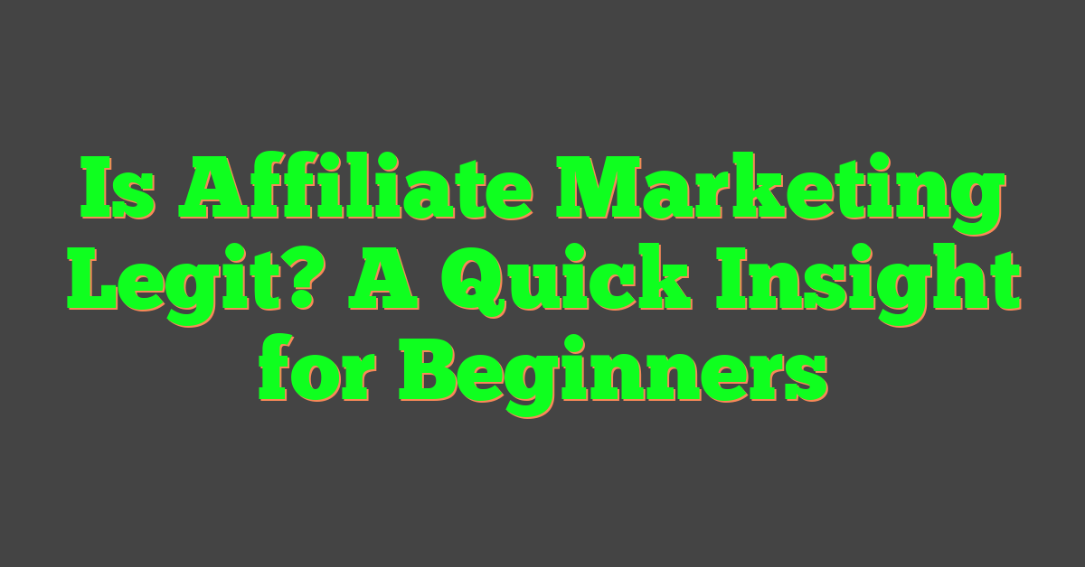 Is Affiliate Marketing Legit? A Quick Insight for Beginners