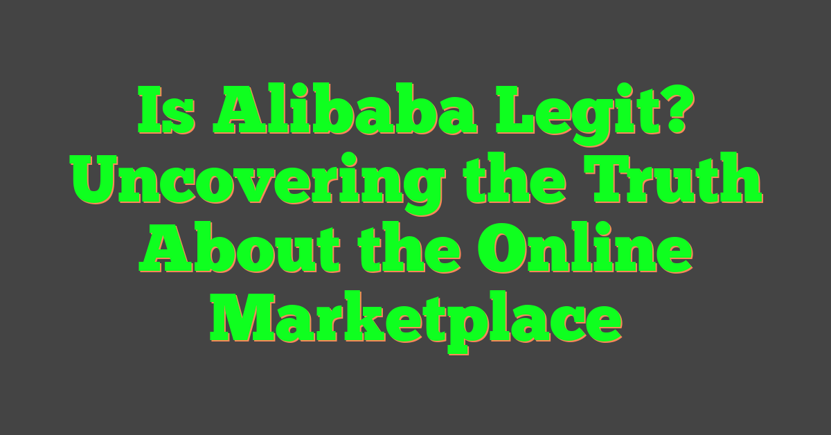 Is Alibaba Legit? Uncovering the Truth About the Online Marketplace