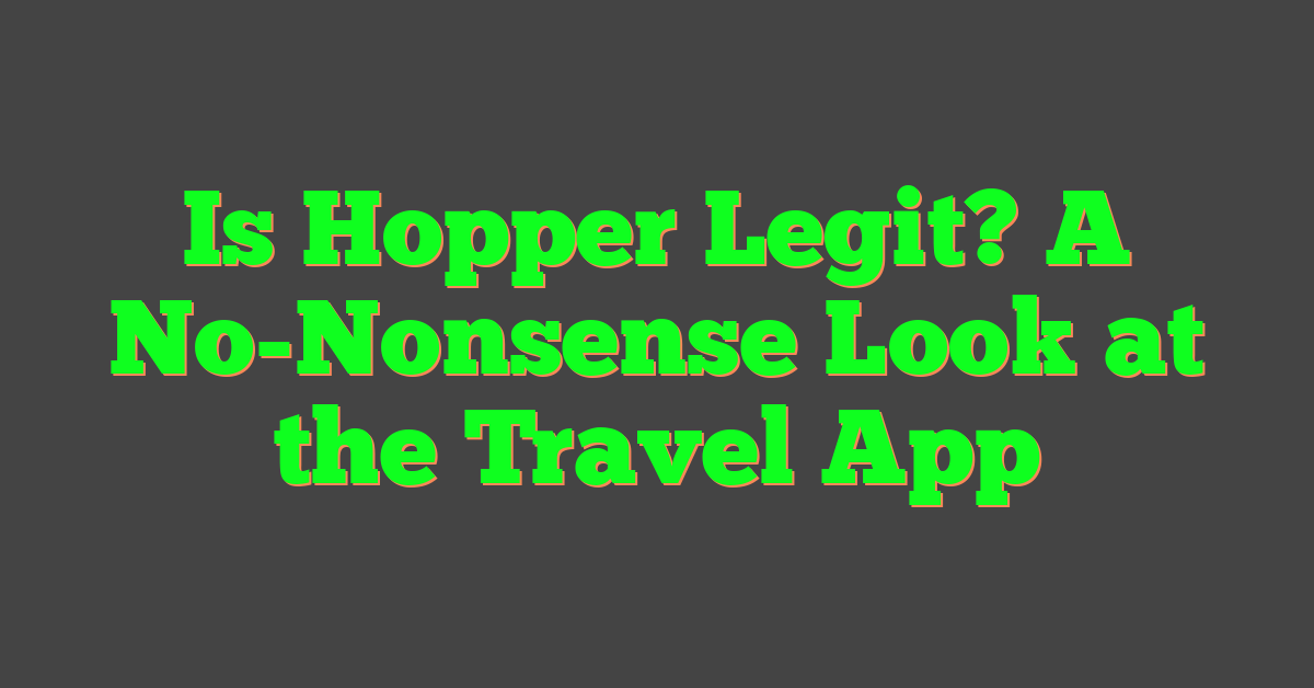 Is Hopper Legit? A No-Nonsense Look at the Travel App