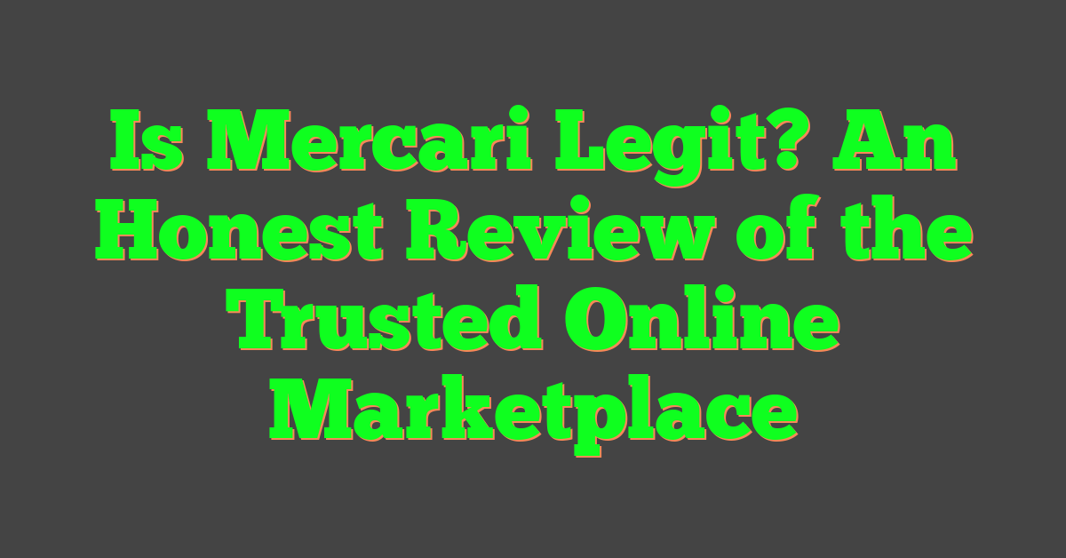 Is Mercari Legit? An Honest Review of the Trusted Online Marketplace