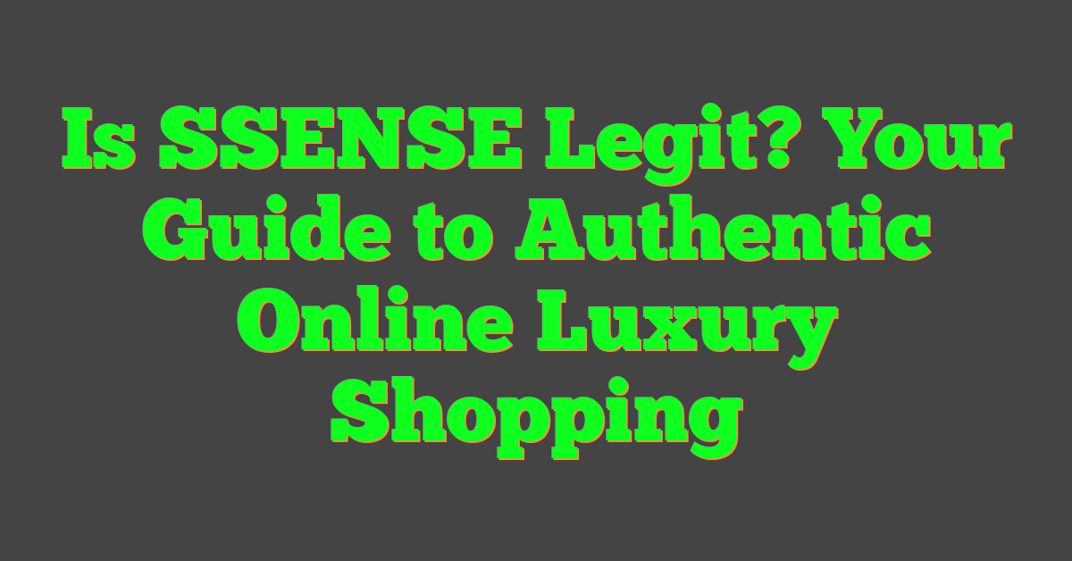 Is SSENSE Legit? Your Guide to Authentic Online Luxury Shopping