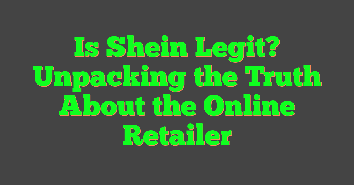 Is Shein Legit? Unpacking the Truth About the Online Retailer