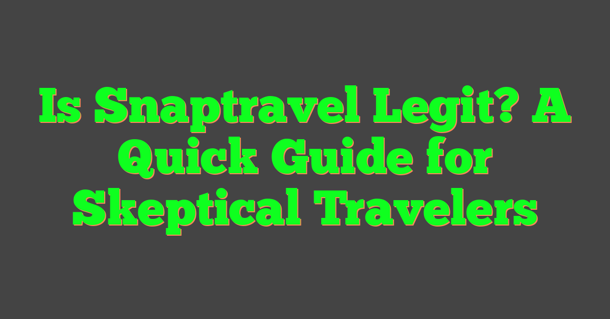 Is Snaptravel Legit? A Quick Guide for Skeptical Travelers