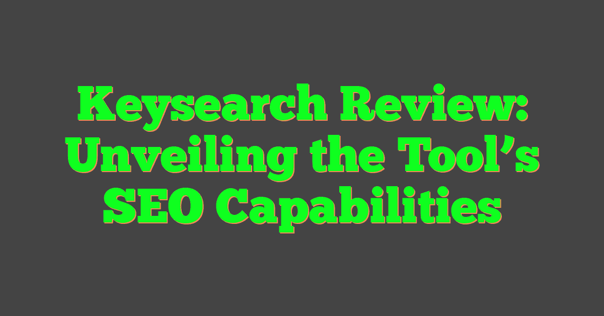 Keysearch Review: Unveiling the Tool’s SEO Capabilities