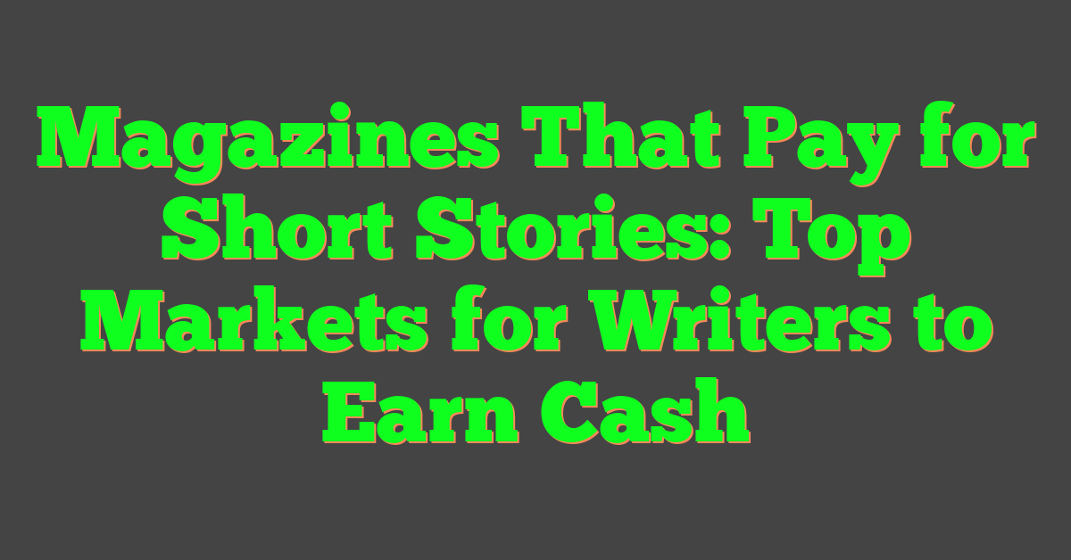 Magazines That Pay for Short Stories: Top Markets for Writers to Earn Cash