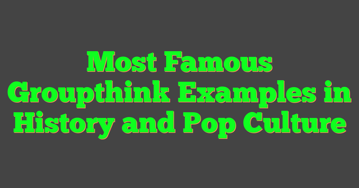 Most Famous Groupthink Examples in History and Pop Culture