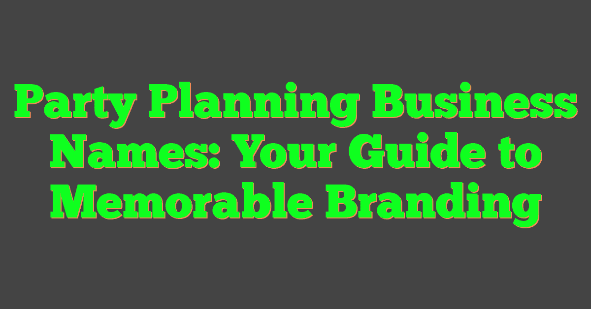 Party Planning Business Names: Your Guide to Memorable Branding