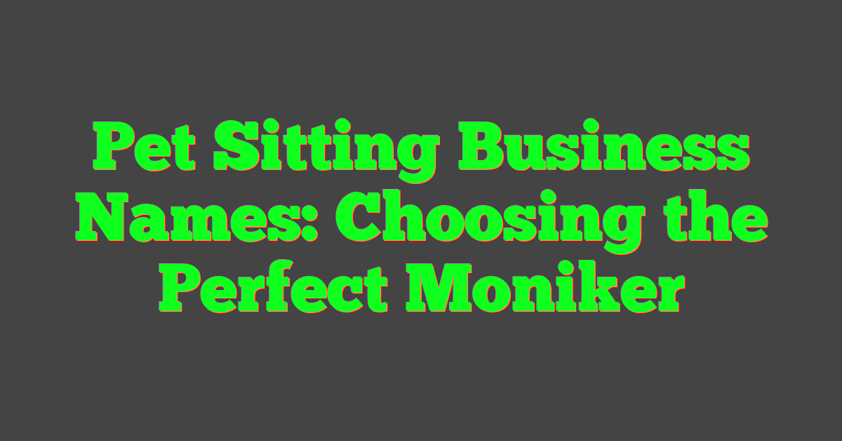 Pet Sitting Business Names: Choosing the Perfect Moniker