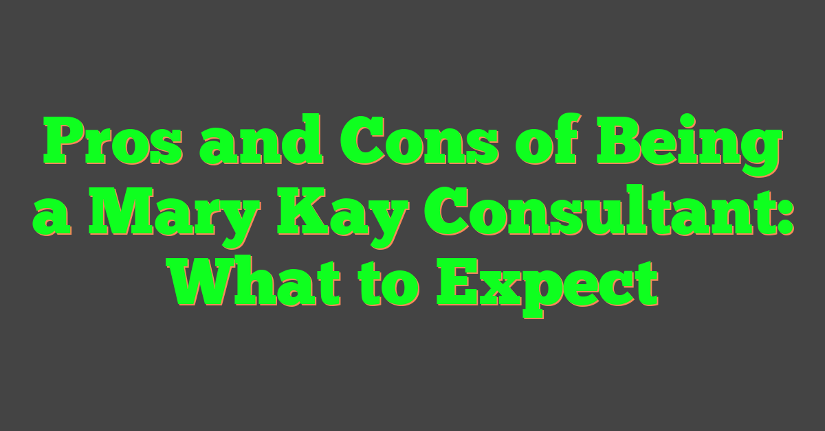 Pros and Cons of Being a Mary Kay Consultant: What to Expect