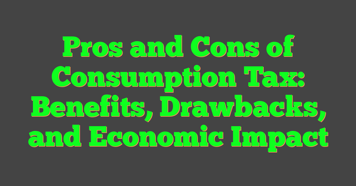 Pros and Cons of Consumption Tax: Benefits, Drawbacks, and Economic Impact